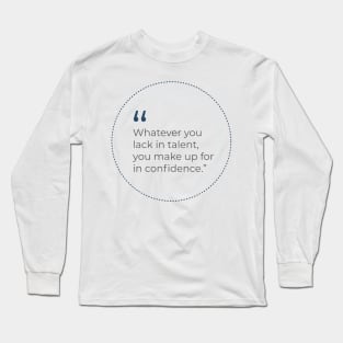 Talent and Confidence Quote Long Sleeve T-Shirt